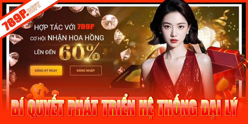 Bí quyết phát triển hệ thống đại lý 789P hiệu quả