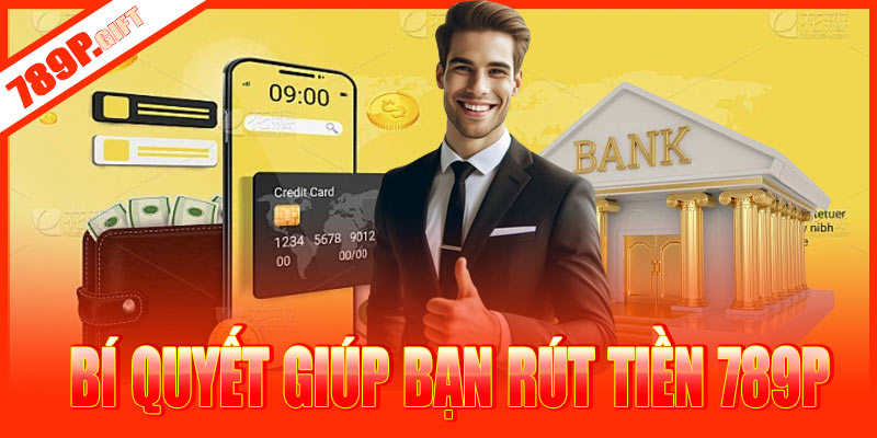 Bí quyết giúp bạn rút tiền 789P thành công 100%
