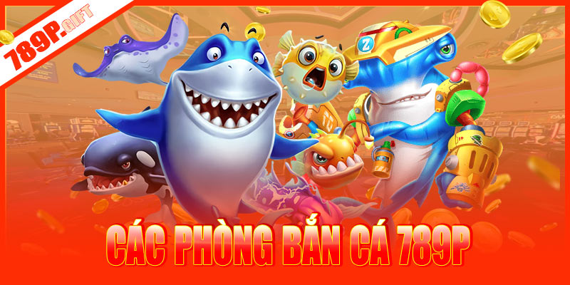 Các phòng bắn cá 789P