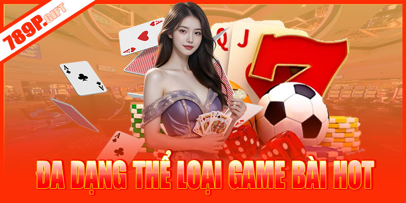 Đa dạng các thể loại game bài hot nhất tại 789P