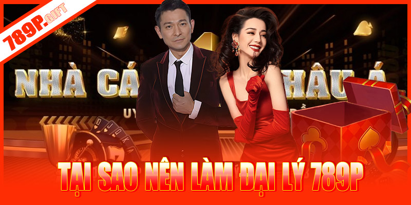 Tại sao nên trở thành đại lý của 789P?