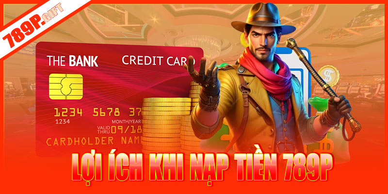 Những lợi ích nhận được khi nạp tiền 789P