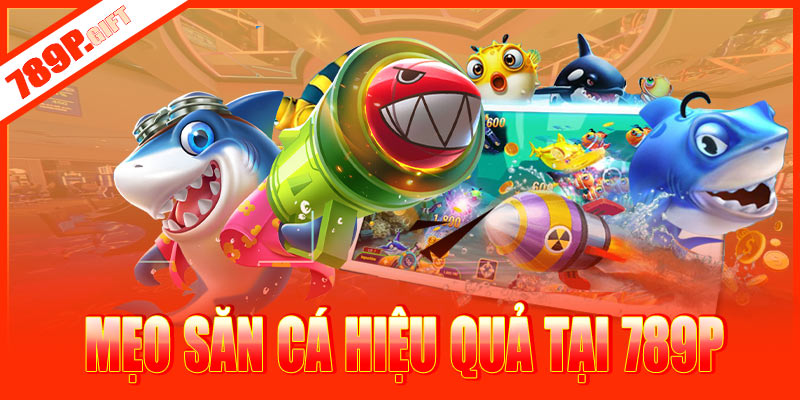 Mẹo săn cá hiệu quả tại 789P