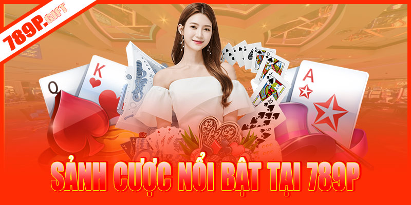 Một số sảnh cược nổi bật tại casino 789P