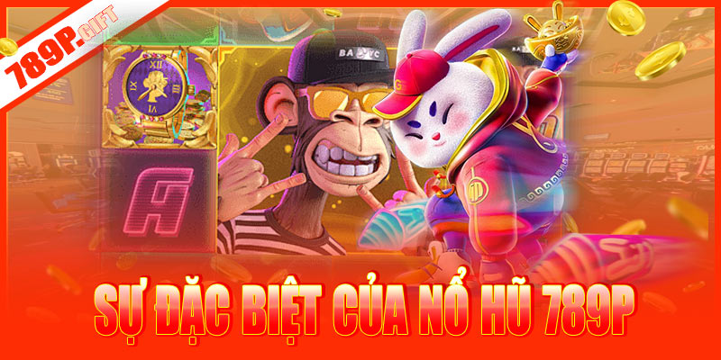 Sự đặc biệt của chuyên mục nổ hũ 789P
